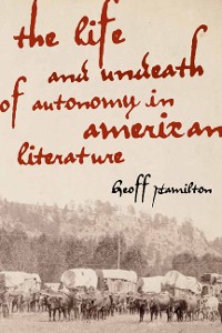 Cover The Life and Undeath of Autonomy in American Literature