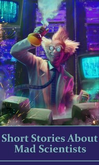 Cover Short Stories About Mad Scientists