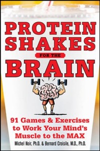 Cover Protein Shakes for the Brain: 90 Games and Exercises to Work Your Mind's Muscle to the Max