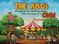 Cover The ABCs of Making the World Go Round Thru the Lens of a Child