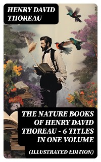 Cover The Nature Books of Henry David Thoreau – 6 Titles in One Volume (Illustrated Edition)