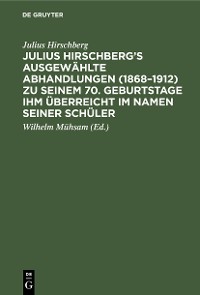 Cover Julius Hirschberg’s Ausgewählte Abhandlungen (1868–1912) zu seinem 70. Geburtstage ihm überreicht im Namen seiner Schüler