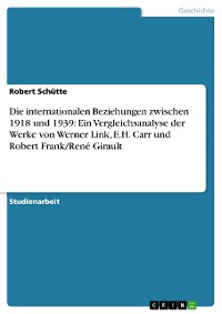 Cover Die internationalen Beziehungen zwischen 1918 und 1939: Ein Vergleichsanalyse der Werke von Werner Link, E.H. Carr und Robert Frank/René Girault