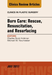 Cover Burn Care: Rescue, Resuscitation, and Resurfacing, An Issue of Clinics in Plastic Surgery