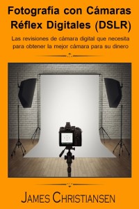 Cover Fotografía Réflex Digital (DSLR): Los análisis de cámaras digitales que necesitas para obtener la mejor cámara por tu dinero
