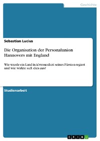 Cover Die Organisation der Personalunion Hannovers mit England