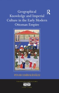 Cover Geographical Knowledge and Imperial Culture in the Early Modern Ottoman Empire