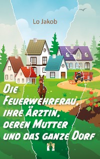 Cover Die Feuerwehrfrau, ihre Ärztin, deren Mutter und das ganze Dorf