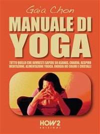 Cover MANUALE DI YOGA: Tutto quello che dovresti sapere su Asanas, Chakra, Respiro, Meditazione, Alimentazione Yogica, Energia dei Colori e Cristalli