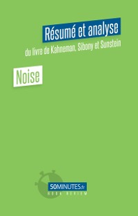 Cover Noise (Résumé et analyse du livre de Daniel Kahneman, Olivier Sibony et Cass Sunstein)