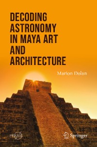 Cover Decoding Astronomy in Maya Art and Architecture