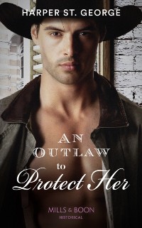 Cover Outlaw To Protect Her (Mills & Boon Historical) (Outlaws of the Wild West, Book 3)