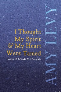 Cover I Thought My Spirit & My Heart Were Tamed - Poems of Moods & Thoughts