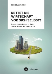 Cover Rettet die Wirtschaft … vor sich selbst!