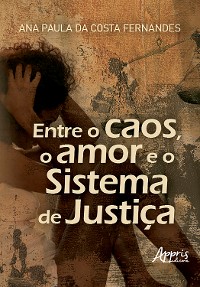 Cover Entre o Caos, o Amor e o Sistema de Justiça