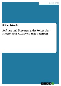 Cover Aufstieg und Niedergang des Volkes der Herero. Vom Kaokoveld zum Waterberg