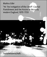 Cover "At The Instigation of the Devil": Capital Punishment and the Assize in the early modern England, 1670-1730