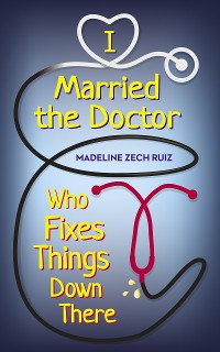 Cover I Married the Doctor Who Fixes Things Down There