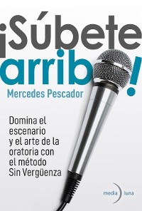 Cover ¡Súbete arriba! Domina el escenario y el arte de la oratoria con el método Sin Vergüenza.