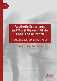 Cover Aesthetic Experience and Moral Vision in Plato, Kant, and Murdoch