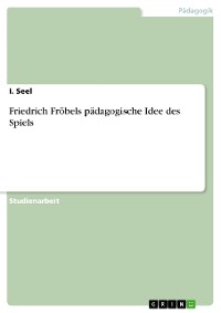 Cover Friedrich Fröbels pädagogische Idee des Spiels