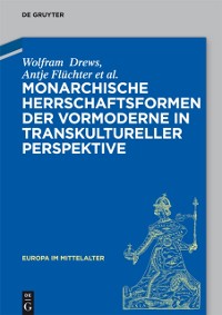 Cover Monarchische Herrschaftsformen der Vormoderne in transkultureller Perspektive