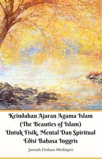 Cover Keindahan Ajaran Agama Islam (The Beauties of Islam) Untuk Fisik, Mental Dan Spiritual Edisi Bahasa Inggris