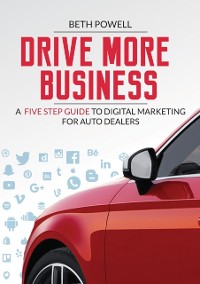 Cover Drive More Business : A Five Step Guide to Digital Marketing for Auto Dealers