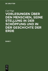 Cover Carl Vogt: Vorlesungen über den Menschen, seine Stellung in der Schöpfung und in der Geschichte der Erde. Band 1