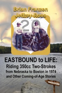 Cover Eastbound to Life: Riding 350cc Two-Strokes from Nebraska to Boston in 1974 And Other Coming-of-Age Stories