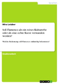 Cover Soll Flamenco als ein reines Kulturerbe oder als eine echte Kunst verstanden werden?