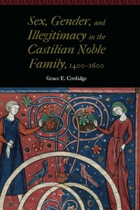 Cover Sex, Gender, and Illegitimacy in the Castilian Noble Family, 1400-1600