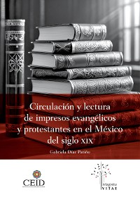 Cover Circulación y lectura de impresos evangélicos y protestantes en el México del siglo XIX