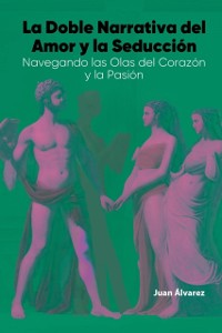 Cover La Doble Narrativa del Amor y la Seduccion: Navegando las Olas del Corazon y la Pasion