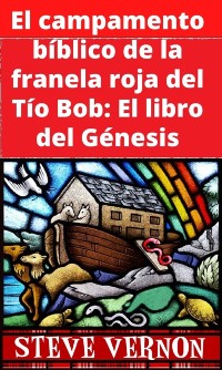 Cover El campamento bíblico de la franela roja del Tío Bob: El libro del Génesis