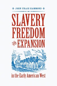 Cover Slavery, Freedom, and Expansion in the Early American West