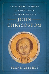 Cover The Narrative Shape of Emotion in the Preaching of John Chrysostom
