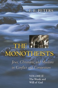 Cover The Monotheists: Jews, Christians, and Muslims in Conflict and Competition, Volume II