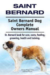 Cover Saint Bernard. Saint Bernard Dog Complete Owners Manual. St. Bernard book for care, costs, feeding, grooming, health and training.