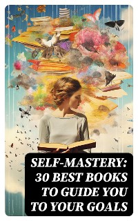 Cover SELF-MASTERY: 30 Best Books to Guide You To Your Goals