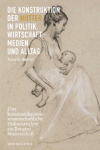 Cover Die Konstruktion der Mutter in Politik, Wirtschaft, Medien und Alltag