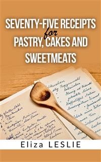 Cover Seventy-Five Receipts for Pastry Cakes, and Sweetmeats