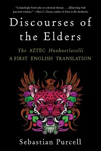 Cover Discourses of the Elders: The Aztec Huehuetlatolli A First English Translation