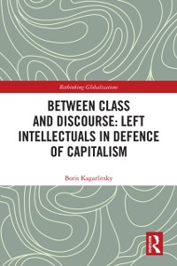 Cover Between Class and Discourse: Left Intellectuals in Defence of Capitalism