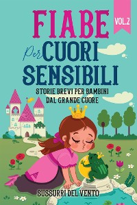 Cover Fiabe per cuori sensibili: Storie brevi per bambini dal grande cuore (Vol.2)