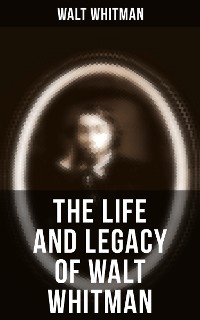 Cover The Life and Legacy of Walt Whitman