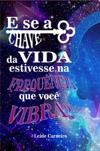 Cover E Se A Chave Da Vida Estivesse Na Frequência Que Você Vibra?