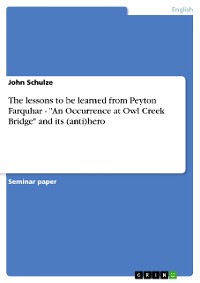 Cover The lessons to be learned from Peyton Farquhar - "An Occurrence at Owl Creek Bridge" and its (anti)hero