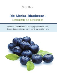 Cover Die Alaska-Blaubeere: Lebenskraft aus dem Norden
