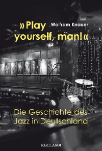 Cover "Play yourself, man!". Die Geschichte des Jazz in Deutschland